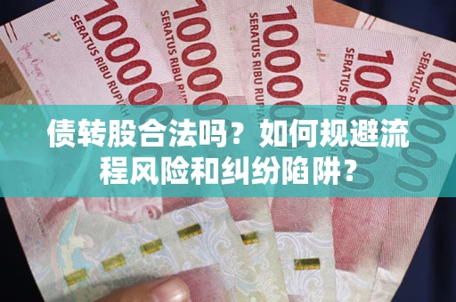 北京债转股合法吗？如何规避流程风险和纠纷陷阱？
