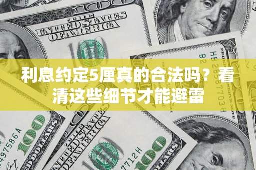 北京利息约定5厘真的合法吗？看清这些细节才能避雷